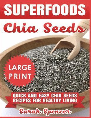 Superfoods Chia Seeds ***Large Print Edition***: Quick and Easy Chia Seed Recipes for Healthy Living 1