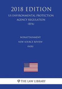 bokomslag Nonattainment New Source Review (NSR) (US Environmental Protection Agency Regulation) (EPA) (2018 Edition)