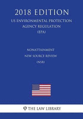 bokomslag Nonattainment New Source Review (NSR) (US Environmental Protection Agency Regulation) (EPA) (2018 Edition)