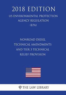 bokomslag Nonroad Diesel Technical Amendments and Tier 3 Technical Relief Provision (US Environmental Protection Agency Regulation) (EPA) (2018 Edition)