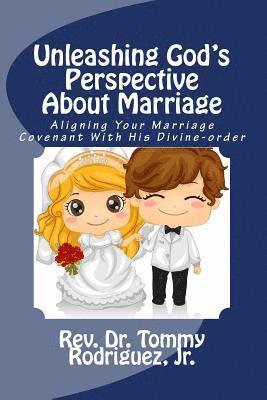 Jr. Rodriguez, Tommy - Unleashing God's Perspective About Marriage: Aligning Your Marriage Covenant With His Divine-order, Häftad