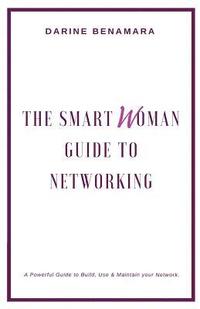 bokomslag The Smart Woman Guide To Networking: A Powerful Guide to Use, Build & Maintain Your Network.