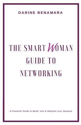 The Smart Woman Guide To Networking: A Powerful Guide to Use, Build & Maintain Your Network. 1