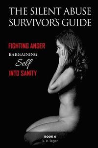 bokomslag The Silent Abuse Survivor's Guide: Bargaining Self into Sanity Book 6