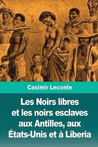 bokomslag Les Noirs libres et les noirs esclaves aux Antilles, aux États-Unis et à Liberia