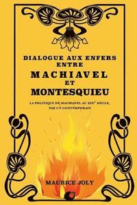 bokomslag Dialogue aux enfers entre Machiavel et Montesquieu: La politique de Machiavel au XIXe siècle, par un contemporain