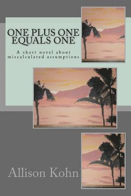 Allison Kohn - One Plus One Equals One: A short novel about miscalculated assumptions, Häftad