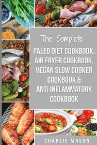 bokomslag The Complete Paleo Diet Cookbook, Air fryer cookbook, Vegan Slow Cooker Cookbook & Anti-Inflammatory cookbook