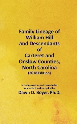 Family Lineage of William Hill and Descendants of Carteret and Onslow Counties, North Carolina: 2018 Edition; includes sources and name index 1