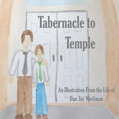Tabernacle to Temple: An illustration from the life of Dan Jay Workman 1