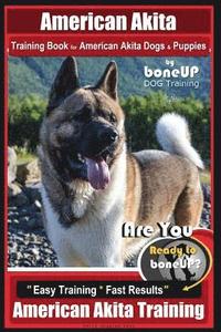 bokomslag American Akita Training Book for American Akita Dogs & Puppies By BoneUP DOG Training: Are You Ready to Bone Up? Easy Training * Fast Results American