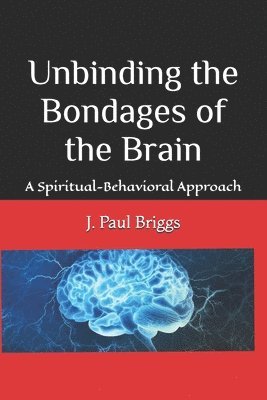 bokomslag Unbinding the Bondages of the Brain: A Spiritual-Behavioral Approach