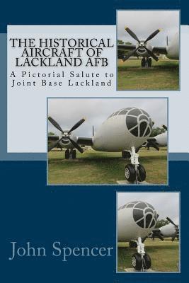 The Historical Aircraft of Lackland AFB: A Pictorial Salute to Joint Base Lackland 1