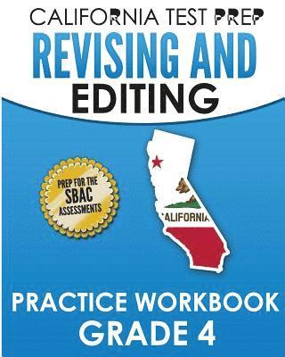 CALIFORNIA TEST PREP Revising and Editing Practice Workbook Grade 4: Preparation for the Smarter Balanced ELA Assessments 1