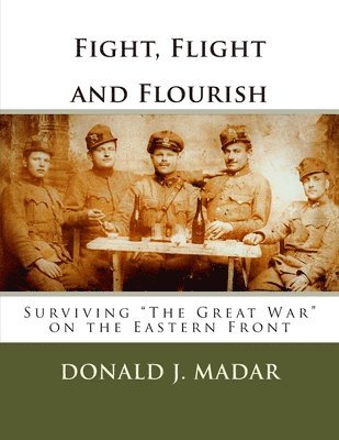 bokomslag Fight, Flight and Flourish - Surviving "The Great War" on the Eastern Front: A Novel for Ján Mad'ar
