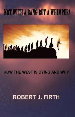 not with a bang but a whimper!: The west was dying And why Donald trump was elected 1