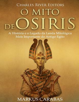 O Mito de Osíris: A História e o Legado da Lenda Mitológica Mais Importante do Antigo Egito 1