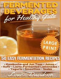bokomslag Fermented Beverages for Healthy Guts ***Large Print Edition***: 50 Easy Fermentation Recipes - Kombucha and Jun Teas, Juices, Kefir, Lacto-Fermented L