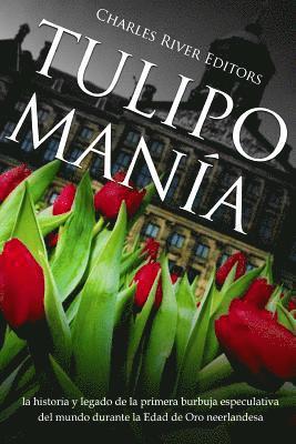 bokomslag Tulipomanía: la historia y legado de la primera burbuja especulativa del mundo durante la Edad de Oro neerlandesa