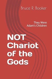 bokomslag NOT Chariot of the Gods: They Were Adam's Children