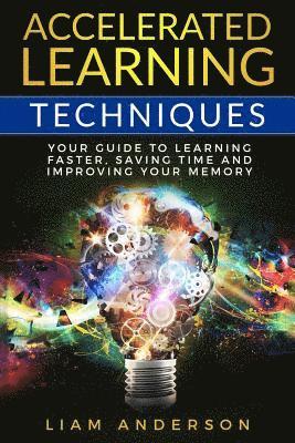 bokomslag Accelerated Learning Techniques: Your Guide to Learning Faster, Saving Time and Improving Your Memory