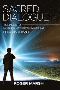 bokomslag Sacred Dialogue: Tuning into Mother Nature's Universal Broadcast Band