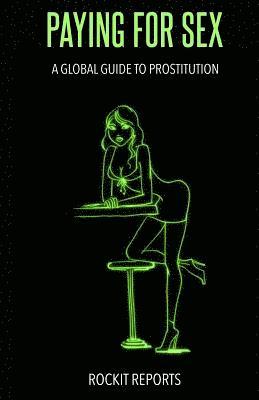 Rockit Reports - Paying for Sex: A Global Guide to Prostitution, Häftad