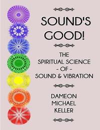 bokomslag Sound's Good! The Spiritual Science of Sound & Vibration, Vol. I