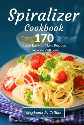 Spiralizer Cookbook: 170 Tasty, Easy-To-Make Recipes Everyone Will Love 1