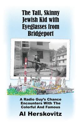 Al Herskovitz - The Tall, Skinny Jewish Kid with Eyeglasses from Bridgeport: A Radio Guy's Chance Encounters With The Colorful And Famous, Häftad