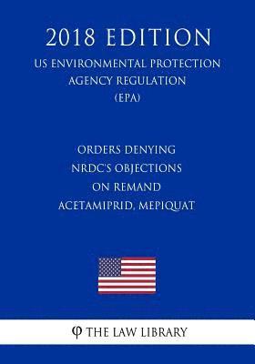 Orders Denying NRDC's Objections on Remand - Acetamiprid, Mepiquat (US Environmental Protection Agency Regulation) (EPA) (2018 Edition) 1