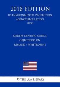 bokomslag Orders Denying NRDC's Objections on Remand - Pymetrozine (US Environmental Protection Agency Regulation) (EPA) (2018 Edition)