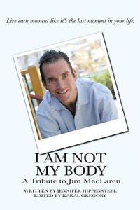bokomslag I Am Not My Body: A Tribute to Jim MacLaren