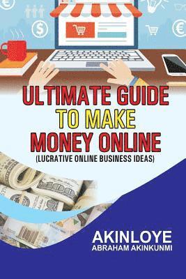 Abraham Akinkunmi Akinloye - Ultimate Guide to make money online: Lucrative Online Business Ideas, Häftad