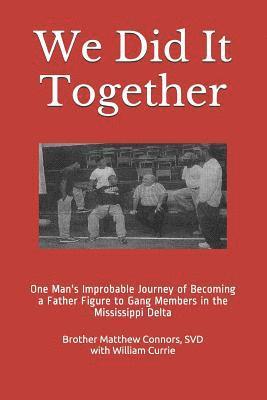 We Did It Together: One Man's Improbable Journey of Becoming a Father Figure to Gang Members in the Mississippi Delta 1