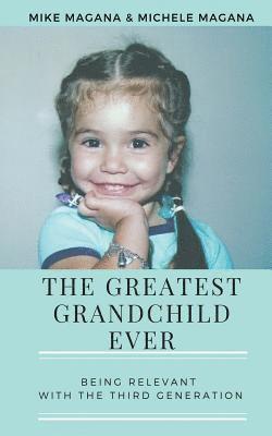 The Greatest Grandchild Ever: Being Relevant with the Third Generation 1