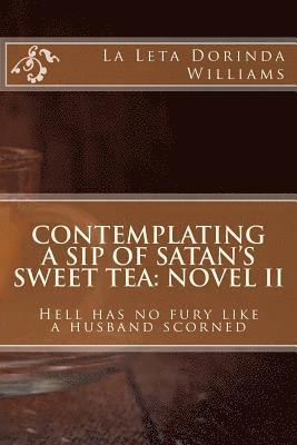 Contemplating a Sip of Satan's Sweet Tea: Novel II: Hell has no fury like a husband scorned 1