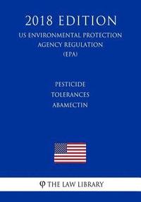 bokomslag Pesticide Tolerances - Abamectin (US Environmental Protection Agency Regulation) (EPA) (2018 Edition)