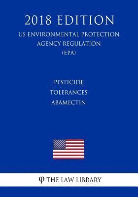 bokomslag Pesticide Tolerances - Abamectin (US Environmental Protection Agency Regulation) (EPA) (2018 Edition)