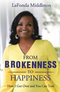 bokomslag From Brokenness To Happiness: How I Got Over and You Can Too!