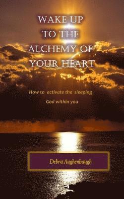 bokomslag Wake Up to the Alchemy of Your Heart: How to Activate the Sleeping God Within You