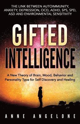 Gifted Intelligence: A New Theory of Brain, Mood, Behavior and Personality Type for Self Discovery and Healing 1