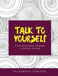 bokomslag Talk To Yourself: A Coloring Book to Boost Your Self-Esteem