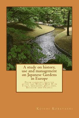 Koichi Kobayashi - A study on history, use and management on Japanese Gardens in Europe: From gardens created after the World War II in Italy, Germany, Holland, Belgium, Häftad