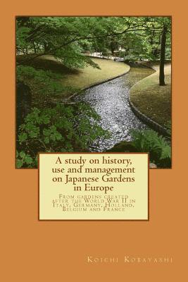 A study on history, use and management on Japanese Gardens in Europe: From gardens created after the World War II in Italy, Germany, Holland, Belgium 1