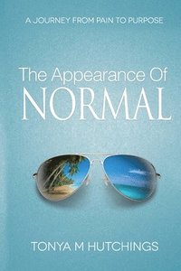 bokomslag The Appearance of Normal: A Journey From Pain To Purpose