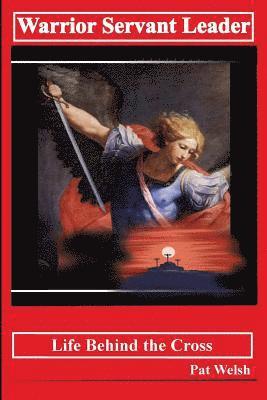 Pat J. Welsh - Warrior, Servant, Leader: Life Behind the Cross, Häftad