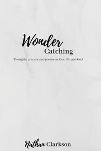 bokomslag Wonder Catching: Thoughts, prayers, and poems, on love, life, and God