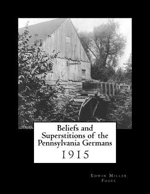 Edwin Miller Fogel Ph. D. - Beliefs and Superstitions of the Pennsylvania Germans, Häftad
