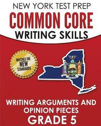 bokomslag NEW YORK TEST PREP Common Core Writing Skills Writing Arguments and Opinion Pieces Grade 5: Covers the Next Generation ELA Standards